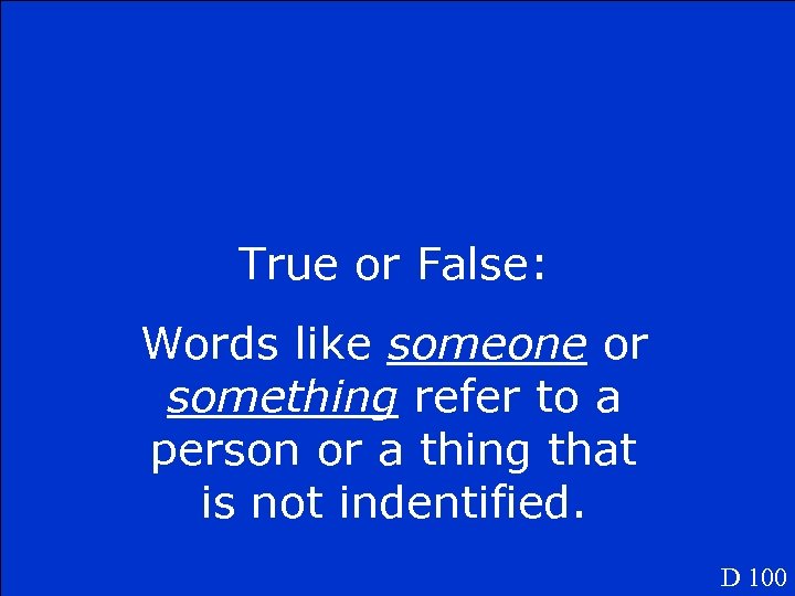 True or False: Words like someone or something refer to a person or a