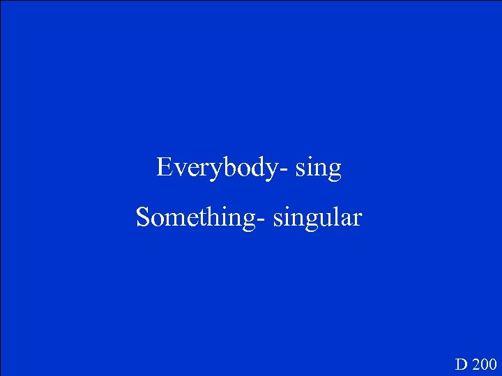 Everybody- sing Something- singular D 200 