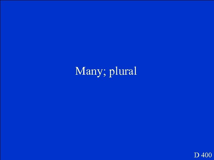 Many; plural D 400 