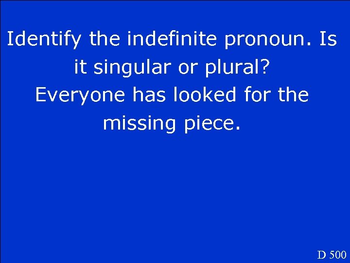 Identify the indefinite pronoun. Is it singular or plural? Everyone has looked for the
