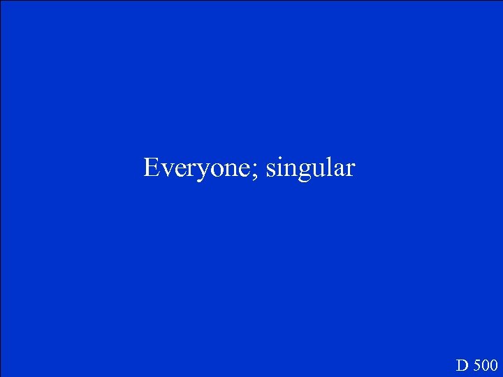 Everyone; singular D 500 