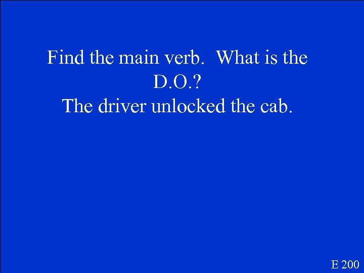 Find the main verb. What is the D. O. ? The driver unlocked the