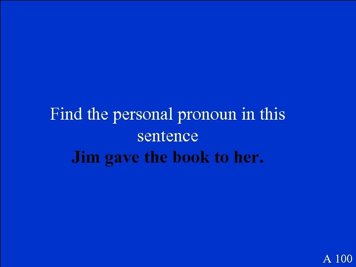 Find the personal pronoun in this sentence Jim gave the book to her. A