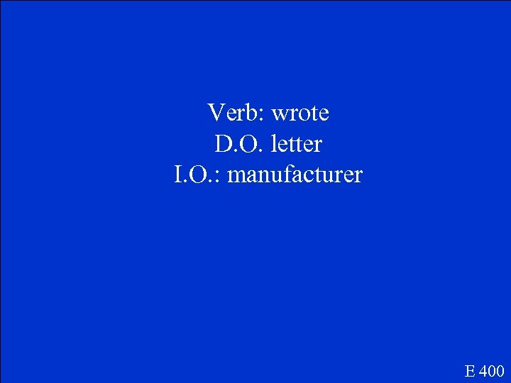 Verb: wrote D. O. letter I. O. : manufacturer E 400 