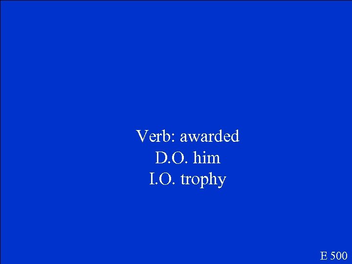 Verb: awarded D. O. him I. O. trophy E 500 