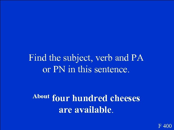 Find the subject, verb and PA or PN in this sentence. About four hundred