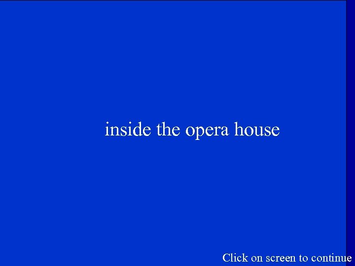 inside the opera house Click on screen to continue 