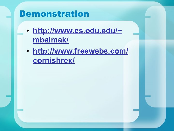 Demonstration • http: //www. cs. odu. edu/~ mbalmak/ • http: //www. freewebs. com/ cornishrex/