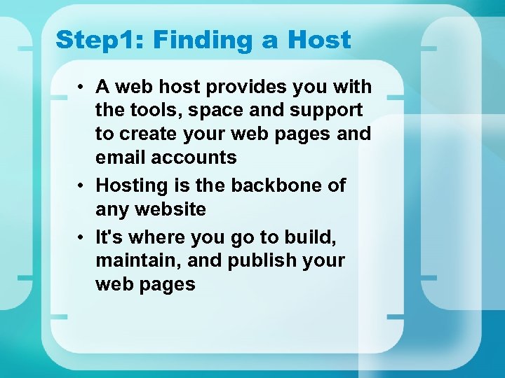 Step 1: Finding a Host • A web host provides you with the tools,