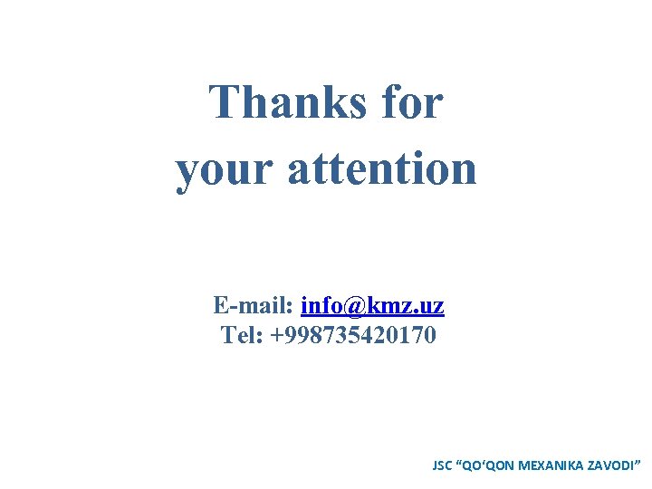 Thanks for your attention E-mail: info@kmz. uz Tel: +998735420170 JSC “QO‘QON MEXANIKA ZAVODI” 