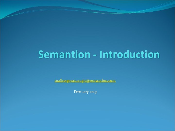 Semantion - Introduction mailto: goran. zugic@semantion. com February 2013 