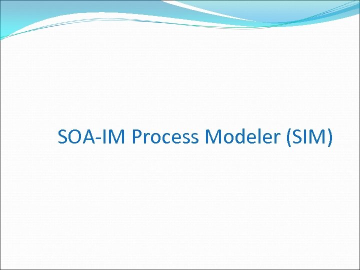 SOA-IM Process Modeler (SIM) 