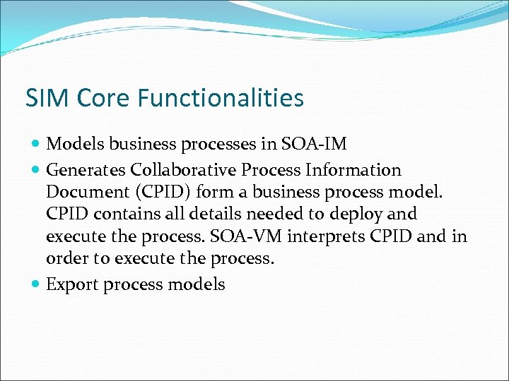 SIM Core Functionalities Models business processes in SOA-IM Generates Collaborative Process Information Document (CPID)