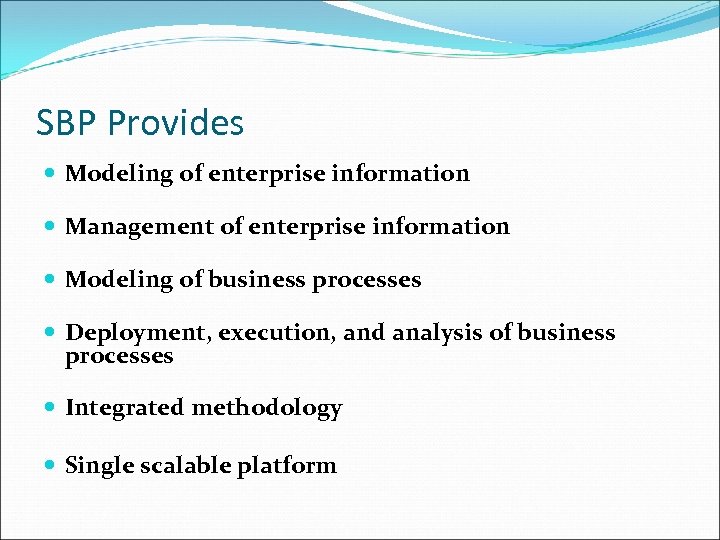 SBP Provides Modeling of enterprise information Management of enterprise information Modeling of business processes