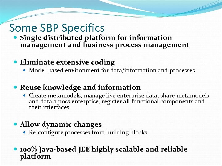 Some SBP Specifics Single distributed platform for information management and business process management Eliminate