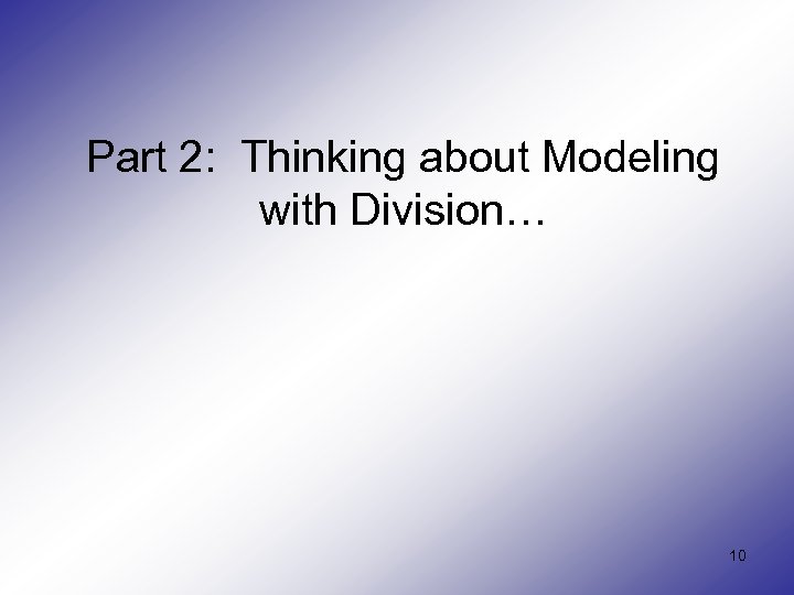 Part 2: Thinking about Modeling with Division… 10 