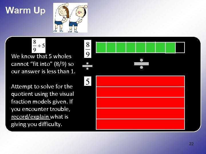 Warm Up We know that 5 wholes cannot “fit into” (8/9) so our answer