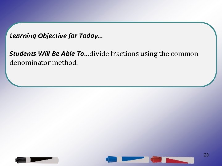 Learning Objective for Today… Students Will Be Able To…divide fractions using the common denominator
