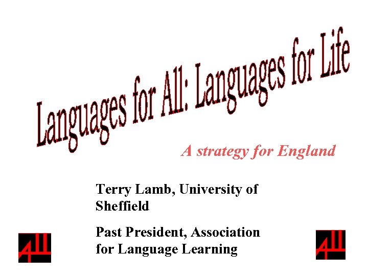 A strategy for England Terry Lamb, University of Sheffield Past President, Association for Language