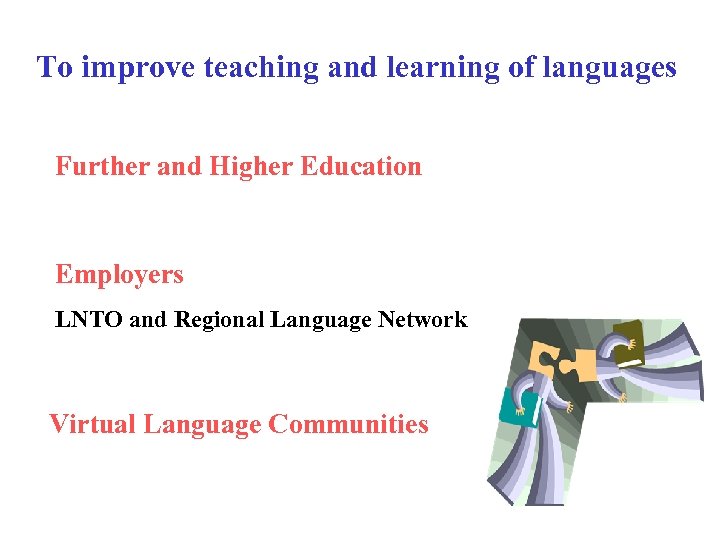 To improve teaching and learning of languages Further and Higher Education Employers LNTO and