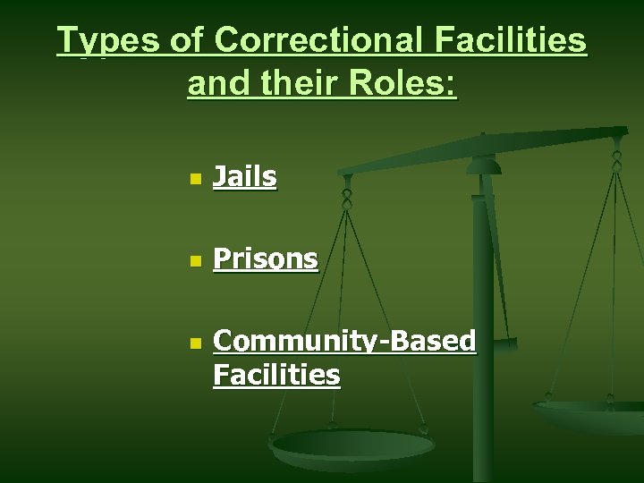Types of Correctional Facilities and their Roles: n Jails n Prisons n Community-Based Facilities