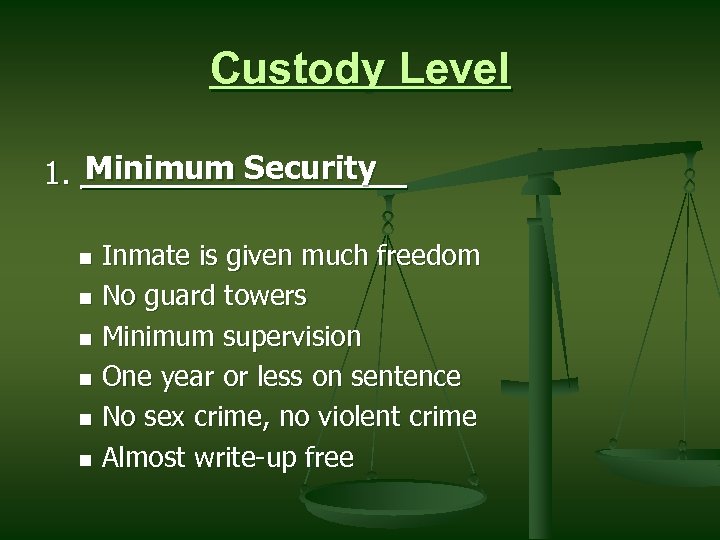 Custody Level Minimum Security 1. ________ Inmate is given much freedom n No guard