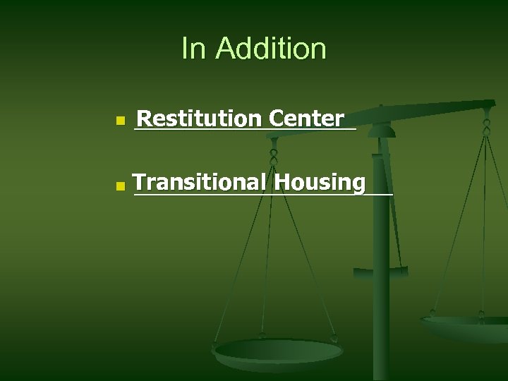 In Addition n _________ Restitution Center n Transitional Housing ___________ 