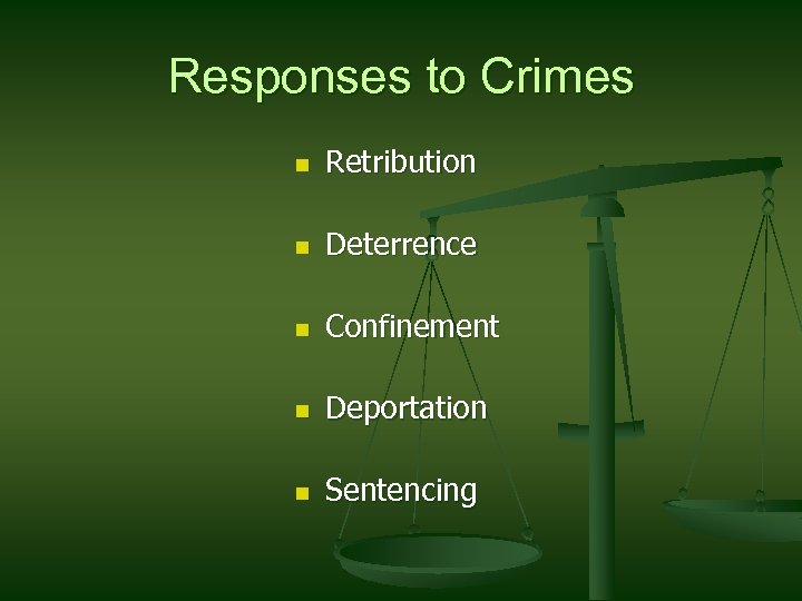 Responses to Crimes n Retribution n Deterrence n Confinement n Deportation n Sentencing 