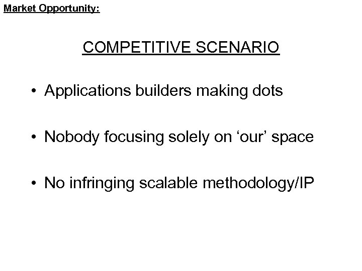 Market Opportunity: COMPETITIVE SCENARIO • Applications builders making dots • Nobody focusing solely on