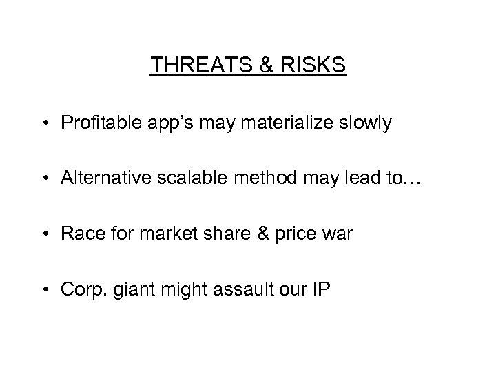 THREATS & RISKS • Profitable app’s may materialize slowly • Alternative scalable method may