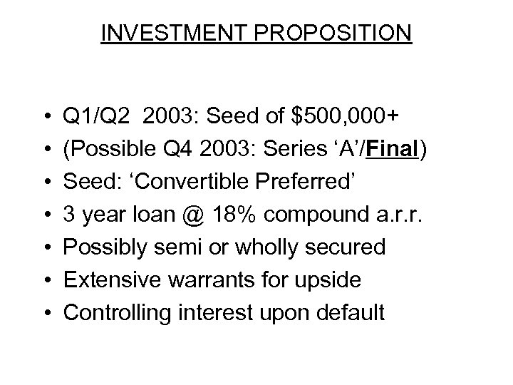 INVESTMENT PROPOSITION • • Q 1/Q 2 2003: Seed of $500, 000+ (Possible Q