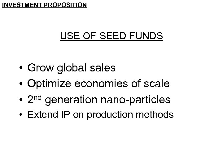 INVESTMENT PROPOSITION USE OF SEED FUNDS • Grow global sales • Optimize economies of