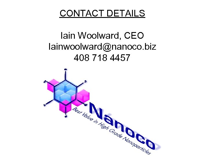 CONTACT DETAILS Iain Woolward, CEO Iainwoolward@nanoco. biz 408 718 4457 