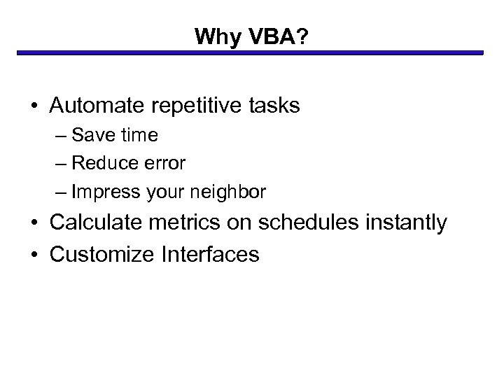 Why VBA? • Automate repetitive tasks – Save time – Reduce error – Impress