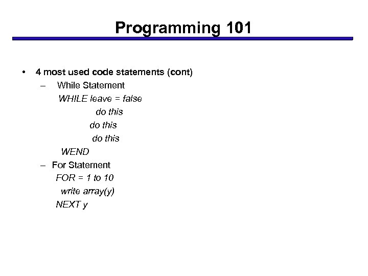 Programming 101 • 4 most used code statements (cont) – While Statement WHILE leave