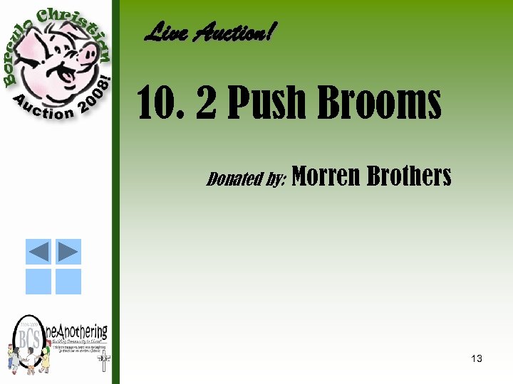 Live Auction! 10. 2 Push Brooms Donated by: Morren Brothers 13 