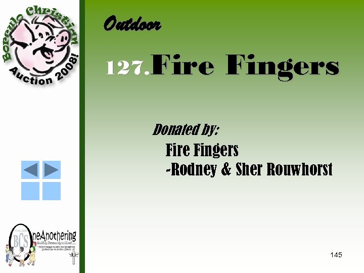 Outdoor 127. Fire Fingers Donated by: Fire Fingers -Rodney & Sher Rouwhorst 145 