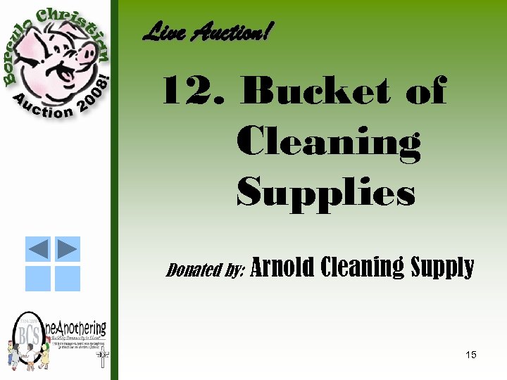 Live Auction! 12. Bucket of Cleaning Supplies Donated by: Arnold Cleaning Supply 15 