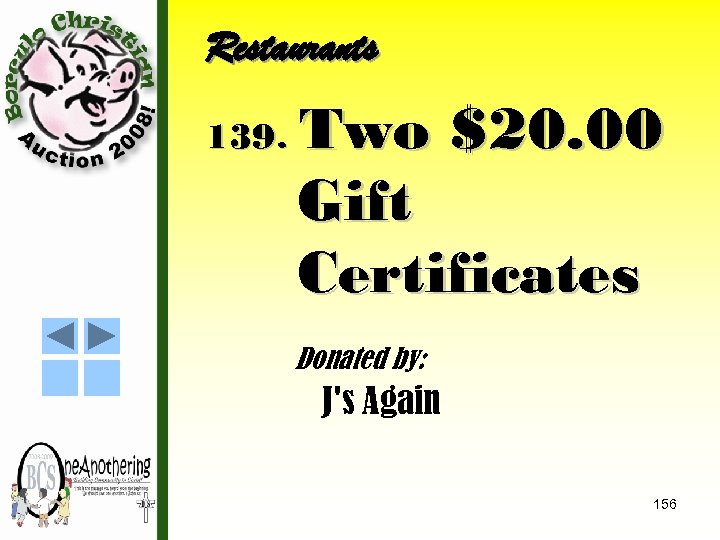 Restaurants 139. Two $20. 00 Gift Certificates Donated by: J's Again 156 