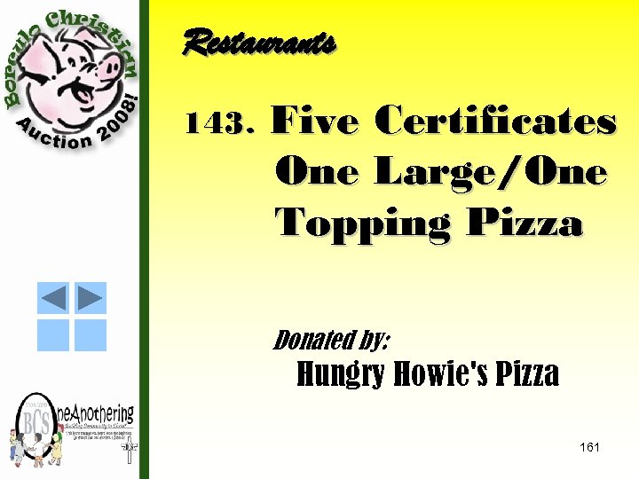 Restaurants 143. Five Certificates One Large/One Topping Pizza Donated by: Hungry Howie's Pizza 161