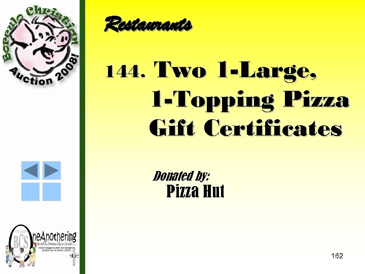 Restaurants 144. Two 1 -Large, 1 -Topping Pizza Gift Certificates Donated by: Pizza Hut