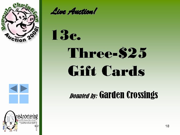 Live Auction! 13 c. Three-$25 Gift Cards Donated by: Garden Crossings 18 
