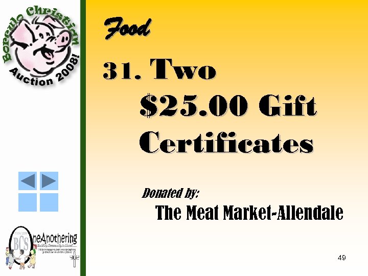 Food 31. Two $25. 00 Gift Certificates Donated by: The Meat Market-Allendale 49 