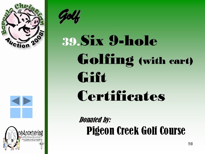 Golf 39. Six 9 -hole Golfing (with cart) Gift Certificates Donated by: Pigeon Creek