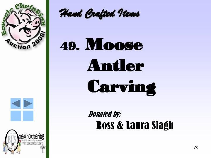 Hand Crafted Items 49. Moose Antler Carving Donated by: Ross & Laura Slagh 70