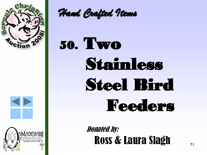 Hand Crafted Items 50. Two Stainless Steel Bird Feeders Donated by: Ross & Laura