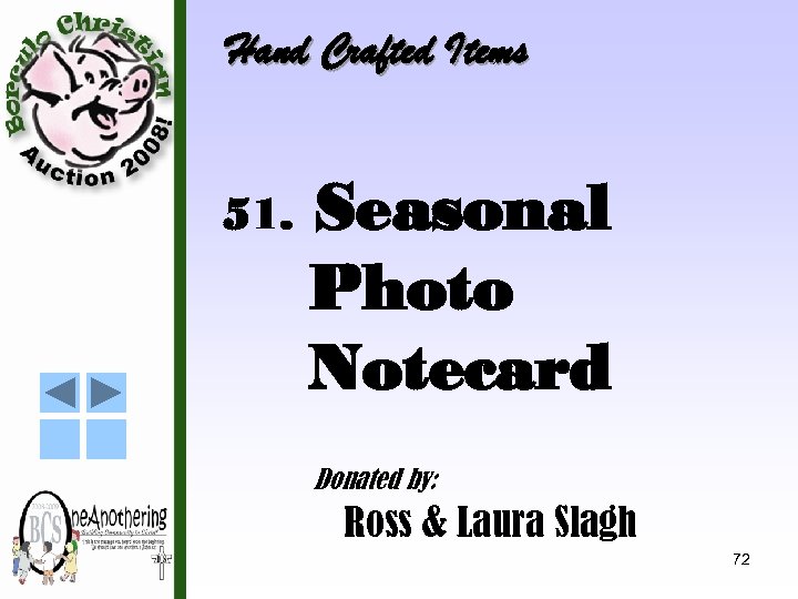 Hand Crafted Items 51. Seasonal Photo Notecard Donated by: Ross & Laura Slagh 72