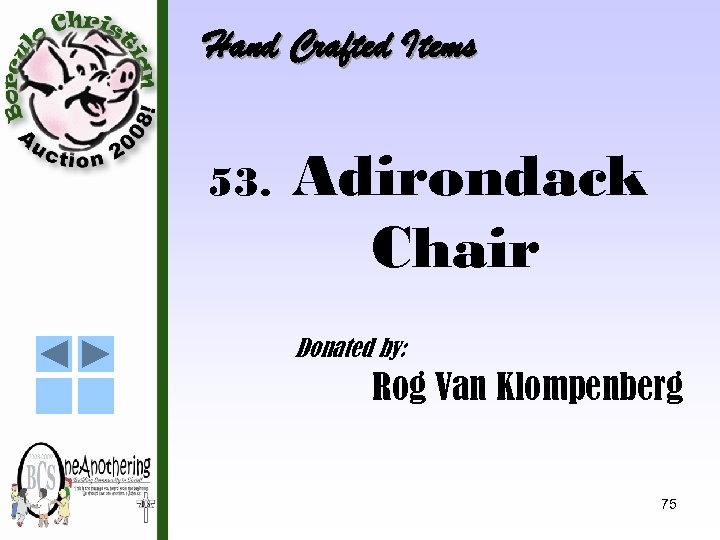 Hand Crafted Items 53. Adirondack Chair Donated by: Rog Van Klompenberg 75 