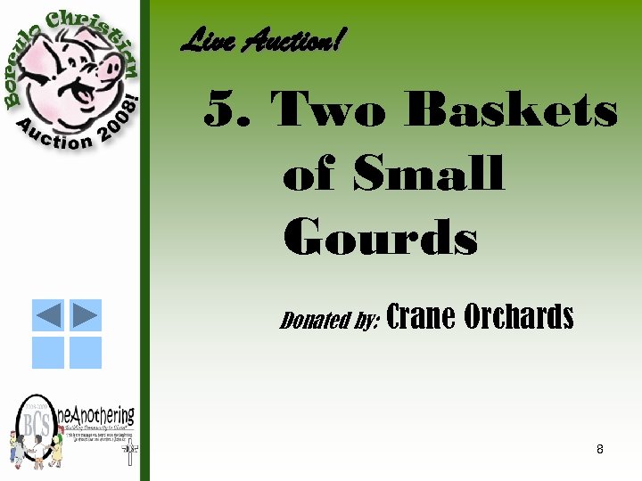Live Auction! 5. Two Baskets of Small Gourds Donated by: Crane Orchards 8 
