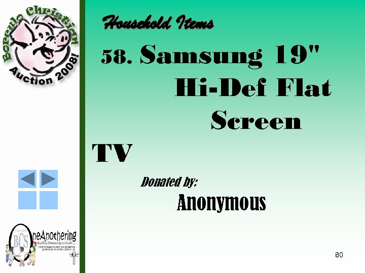 Household Items 58. Samsung 19" Hi-Def Flat Screen TV Donated by: Anonymous 80 
